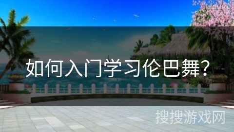 如何入门学习伦巴舞？