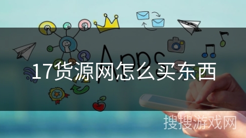 17货源网怎么买东西 17货源网怎么买东西