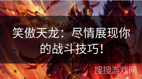 笑傲天龙：尽情展现你的战斗技巧！