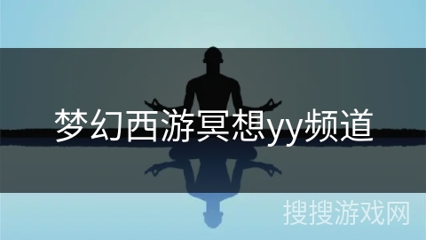 梦幻西游冥想yy频道