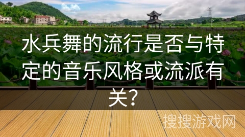 水兵舞的流行是否与特定的音乐风格或流派有关？