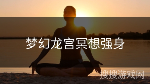 梦幻龙宫冥想强身