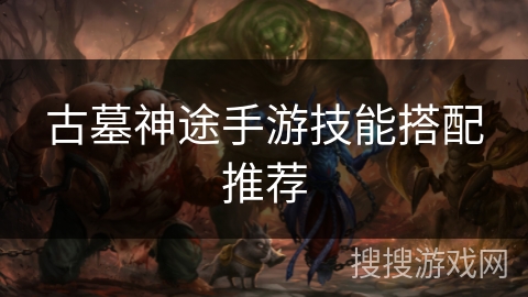 古墓神途手游技能搭配推荐 古墓神途手游技能搭配推荐