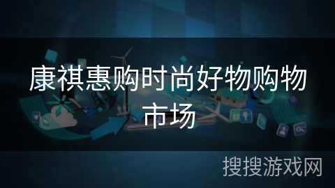 康祺惠购时尚好物购物市场