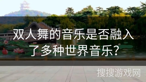 双人舞的音乐是否融入了多种世界音乐？