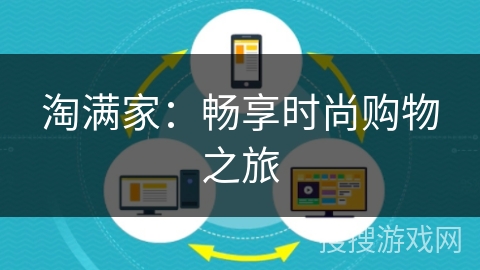 淘满家:畅享时尚购物之旅 淘满家:畅享时尚购物之旅