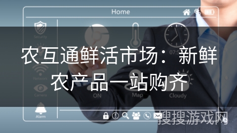 农互通鲜活市场：新鲜农产品一站购齐