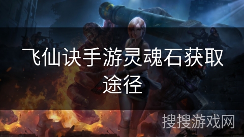 飞仙诀手游灵魂石获取途径