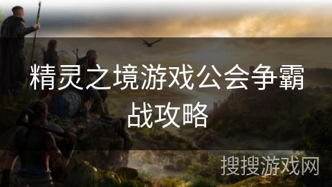 精灵之境游戏公会争霸战攻略