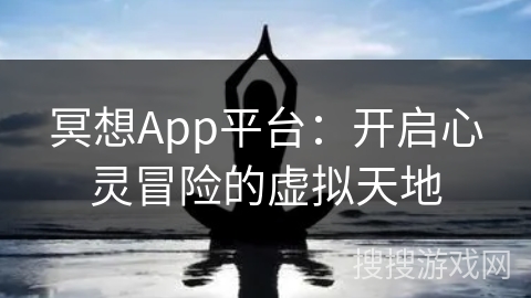 冥想App平台：开启心灵冒险的虚拟天地