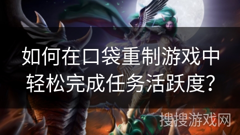如何在口袋重制游戏中轻松完成任务活跃度？