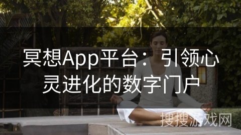 冥想App平台：引领心灵进化的数字门户