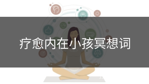 疗愈内在小孩冥想词 疗愈内在小孩冥想词