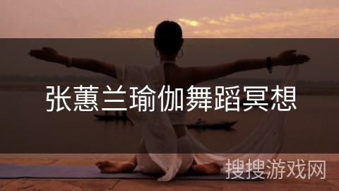 张蕙兰瑜伽舞蹈冥想 张蕙兰瑜伽舞蹈冥想