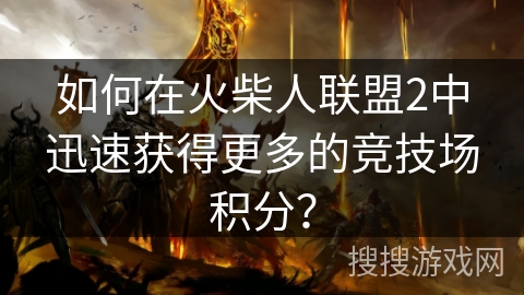 如何在火柴人联盟2中迅速获得更多的竞技场积分？