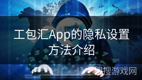 工包汇App的隐私设置方法介绍 工包汇App的隐私设置方法介绍