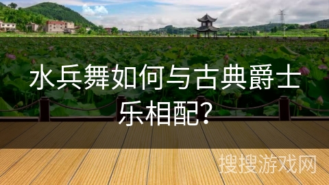 水兵舞如何与古典爵士乐相配？