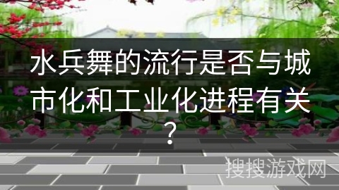 水兵舞的流行是否与城市化和工业化进程有关？