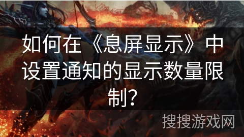 如何在《息屏显示》中设置通知的显示数量限制？