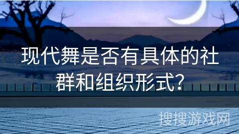 现代舞是否有具体的社群和组织形式？