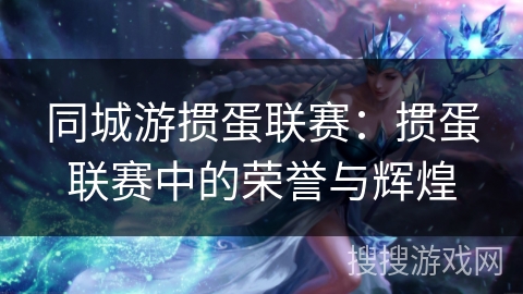 同城游掼蛋联赛：掼蛋联赛中的荣誉与辉煌