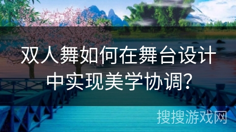 双人舞如何在舞台设计中实现美学协调？
