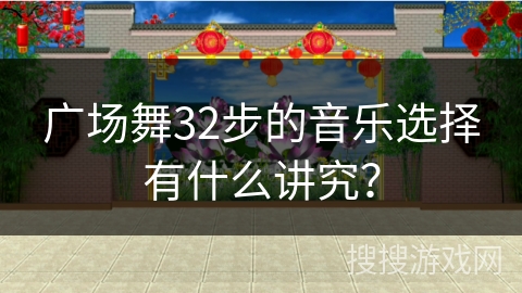 广场舞32步的音乐选择有什么讲究？