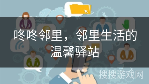 咚咚邻里,邻里生活的温馨驿站 咚咚邻里,邻里生活的温馨驿站