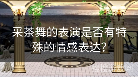 采茶舞的表演是否有特殊的情感表达？