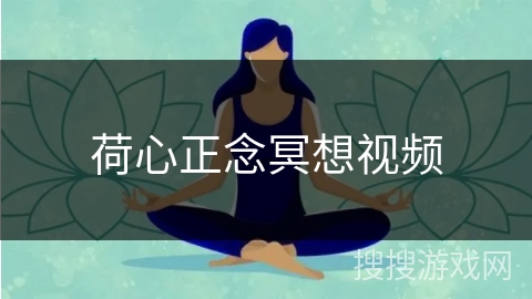 荷心正念冥想视频 荷心正念冥想视频