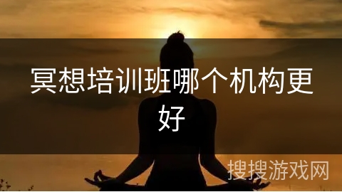 冥想培训班哪个机构更好 冥想培训班哪个机构更好