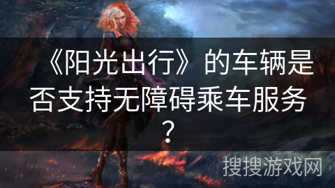 《阳光出行》的车辆是否支持无障碍乘车服务？