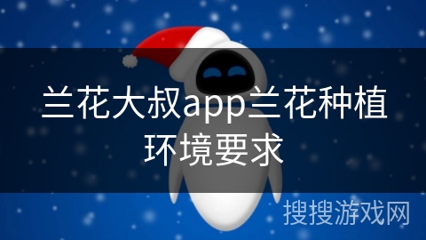 兰花大叔app兰花种植环境要求 兰花大叔app兰花种植环境要求