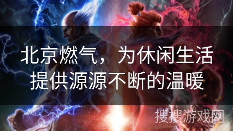 北京燃气，为休闲生活提供源源不断的温暖