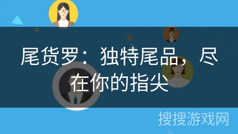 尾货罗:独特尾品,尽在你的指尖 尾货罗:独特尾品,尽在你的指尖