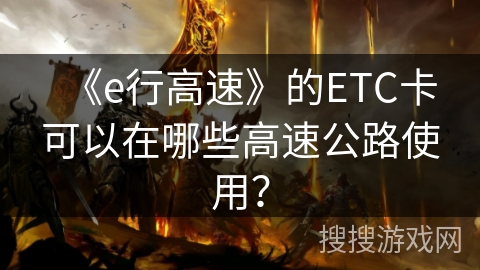 《e行高速》的ETC卡可以在哪些高速公路使用？