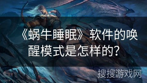 《蜗牛睡眠》软件的唤醒模式是怎样的? 《蜗牛睡眠》软件的唤醒模式是怎样的?
