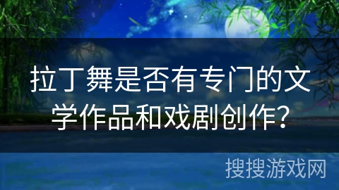 拉丁舞是否有专门的文学作品和戏剧创作？