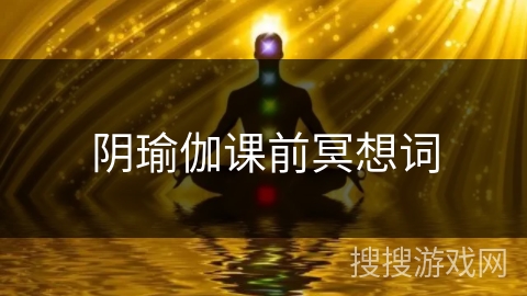 阴瑜伽课前冥想词 阴瑜伽课前冥想词