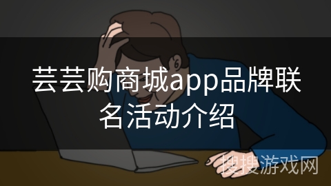 芸芸购商城app品牌联名活动介绍