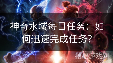 神奇水域每日任务：如何迅速完成任务？