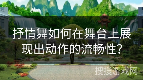 抒情舞如何在舞台上展现出动作的流畅性？