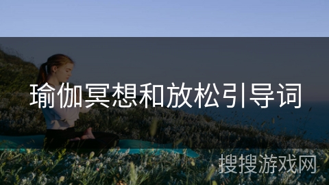 瑜伽冥想和放松引导词 瑜伽冥想和放松引导词