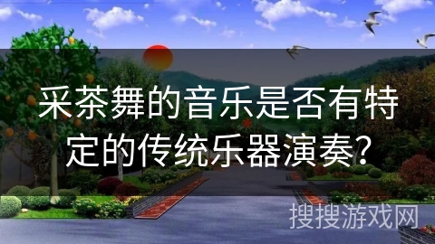 采茶舞的音乐是否有特定的传统乐器演奏？