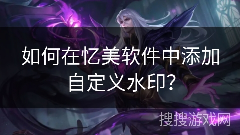 如何在忆美软件中添加自定义水印？