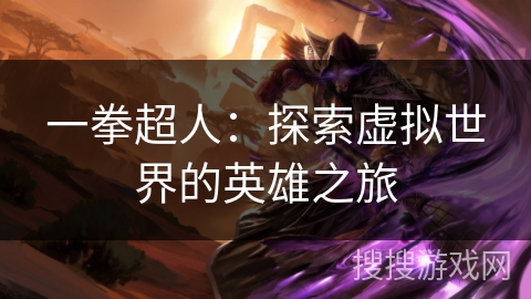 一拳超人:探索虚拟世界的英雄之旅 一拳超人:探索虚拟世界的英雄之旅