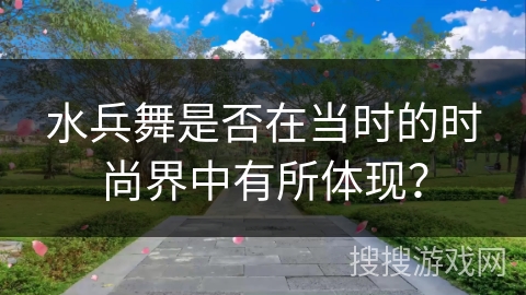 水兵舞是否在当时的时尚界中有所体现？