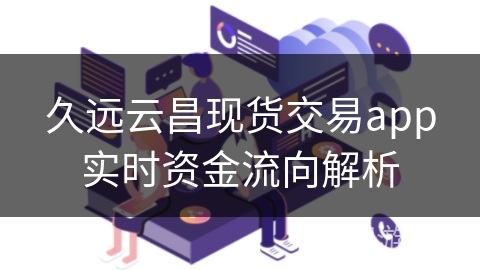 久远云昌现货交易app实时资金流向解析