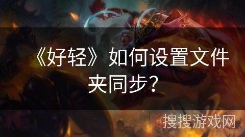 《好轻》如何设置文件夹同步? 《好轻》如何设置文件夹同步?