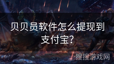 贝贝员软件怎么提现到支付宝? 贝贝员软件怎么提现到支付宝?